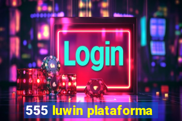 555 luwin plataforma